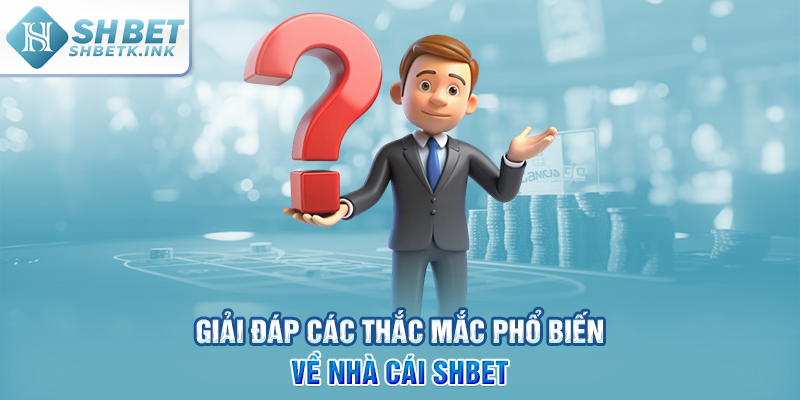 Giải đáp các thắc mắc phổ biến về nhà cái SHBET