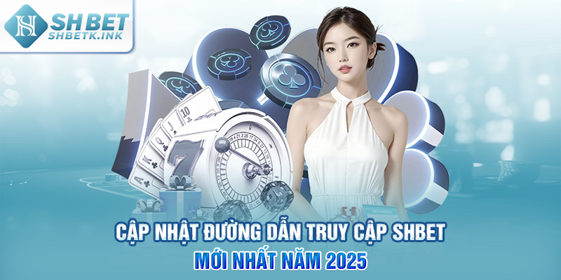 Cập nhật đường dẫn truy cập SHBET mới nhất năm 2025