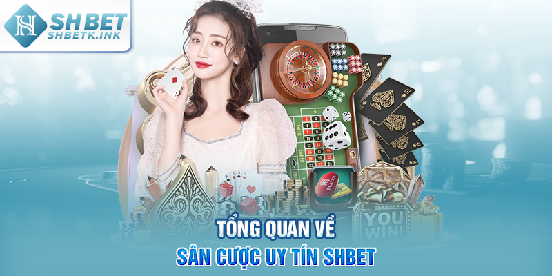 Tổng quan về sân cược uy tín SHBET