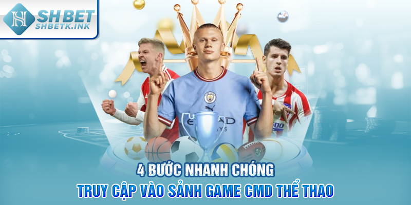 4 bước nhanh chóng truy cập vào sảnh game CMD Thể Thao