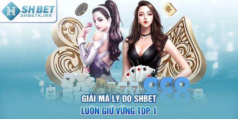 Giải mã lý do SHBET luôn giữ vững top 1