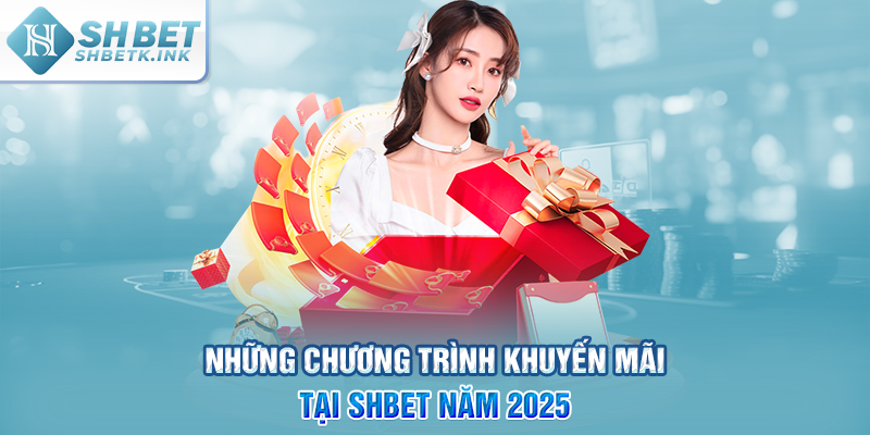 Những chương trình khuyến mãi tại SHBET năm 2025