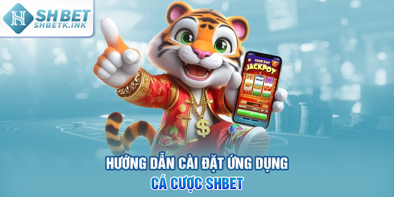 Hướng dẫn cài đặt ứng dụng cá cược SHBET
