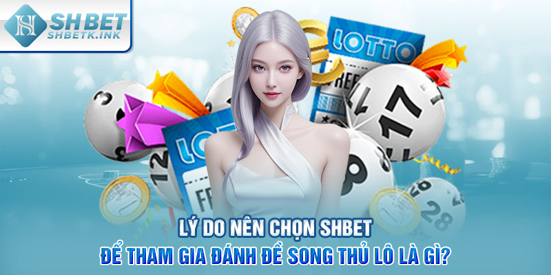 Lý do nên chọn SHBET để tham gia đánh đề song thủ lô là gì?