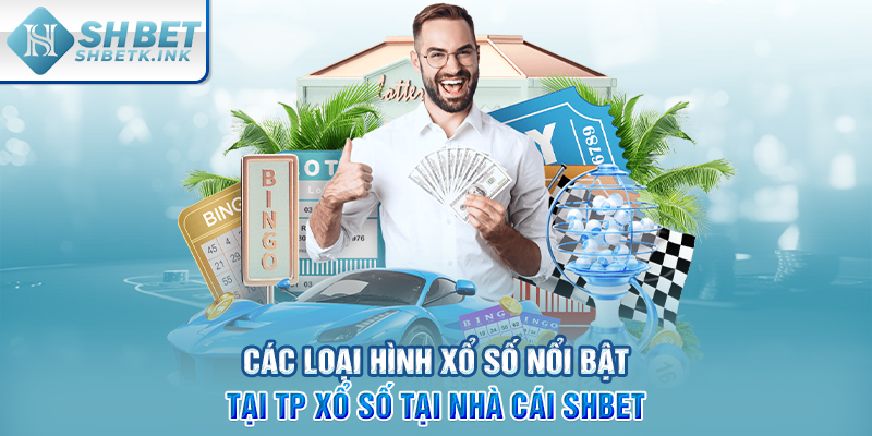 Các loại hình xổ số nổi bật tại TP xổ số tại nhà cái SHBET