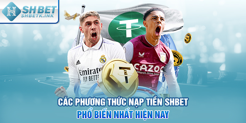 Các phương thức nạp tiền SHBET phổ biến nhất hiện nay