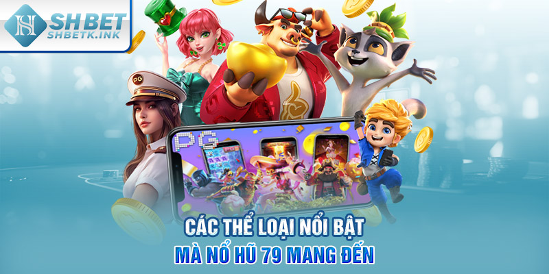 Các thể loại nổi bật mà nổ hũ 79 mang đến
