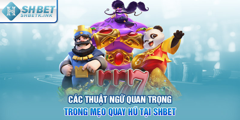 Các thuật ngữ quan trọng trong mẹo quay hũ tại SHBET