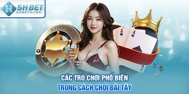 Các trò chơi phổ biến trong cách chơi bài Tây