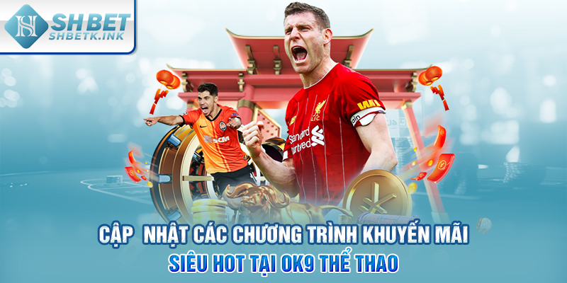 Cập nhật các chương trình khuyến mãi siêu hot tại OK9 Thể Thao
