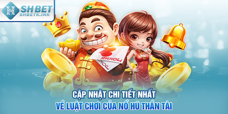 Cập nhật chi tiết nhất về luật chơi của nổ hũ Thần Tài