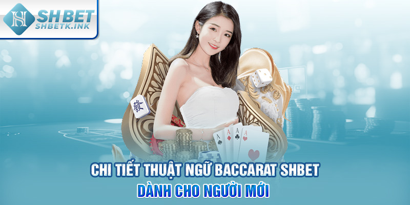 Chi tiết thuật ngữ Baccarat SHBET dành cho người mới
