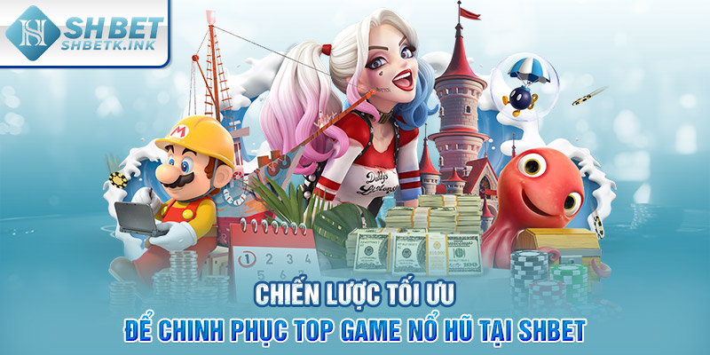 Chiến lược tối ưu để chinh phục top game nổ hũ tại SHBET