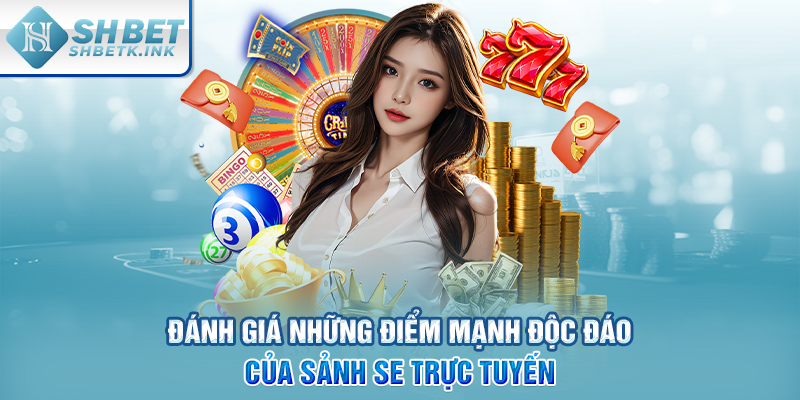 Đánh giá những điểm mạnh độc đáo của sảnh SE trực tuyến