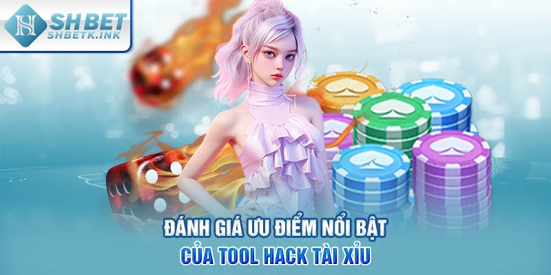 Đánh giá ưu điểm nổi bật của Tool Hack Tài Xỉu