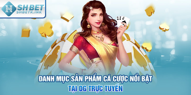 Danh mục sản phẩm cá cược nổi bật tại DG trực tuyến