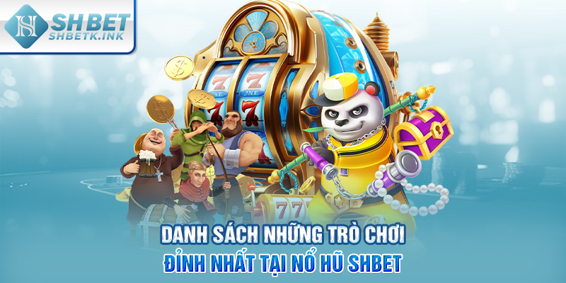 Danh sách những trò chơi đỉnh nhất tại Nổ Hũ SHBET