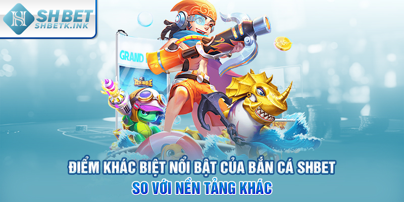 Điểm khác biệt nổi bật của Bắn Cá SHBET so với nền tảng khác