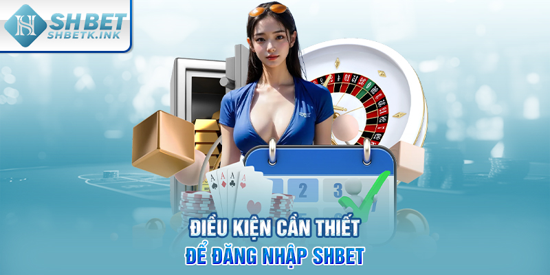 Điều kiện cần thiết để đăng nhập SHBET