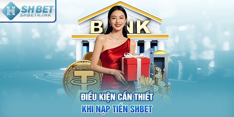 Điều kiện cần thiết khi nạp tiền SHBET