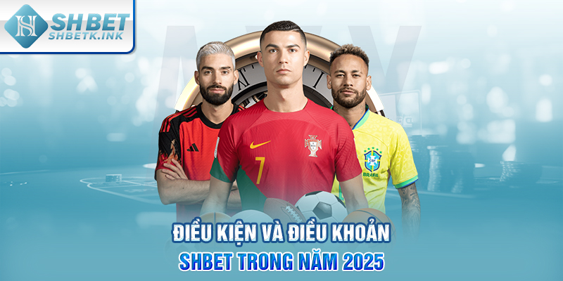 Điều kiện và điều khoản SHBET trong năm 2025