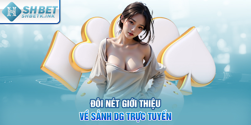 Đôi nét giới thiệu về sảnh DG trực tuyến