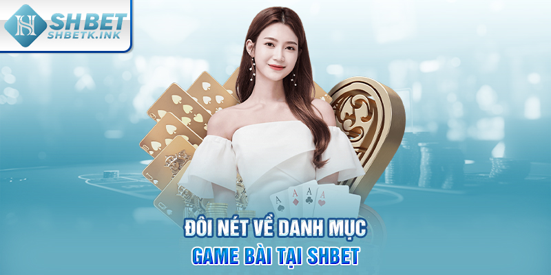 Đôi nét về danh mục Game Bài tại SHBET