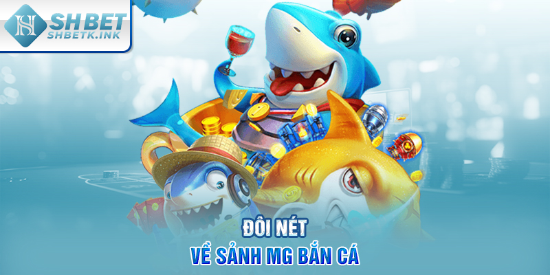Đôi nét về sảnh MG bắn cá