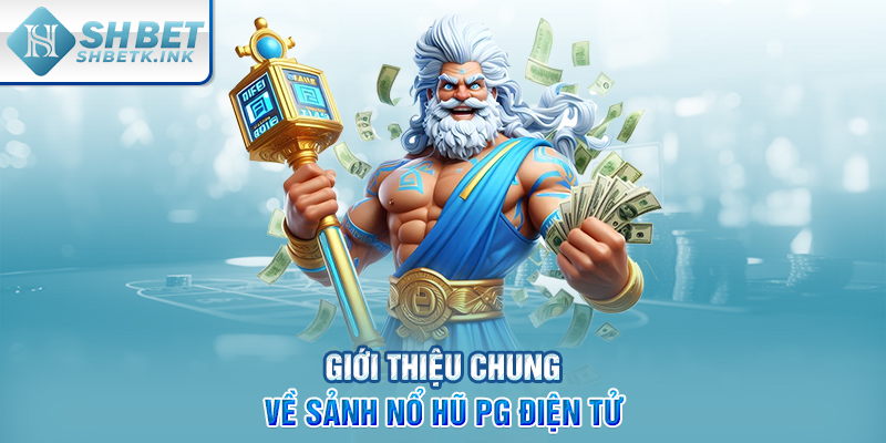 Giới thiệu chung về sảnh nổ hũ PG điện tử