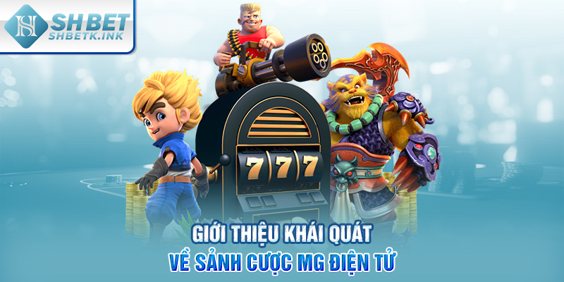 Giới thiệu khái quát về sảnh cược MG điện tử