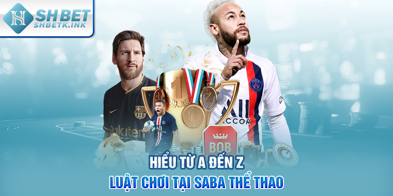 Hiểu từ A đến Z luật chơi tại SABA Thể Thao