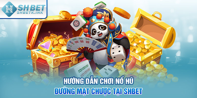 Hướng dẫn chơi nổ hũ Đường Mạt Chược tại SHBET