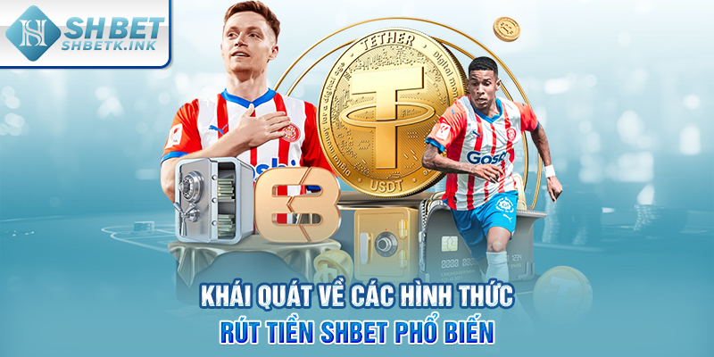 Khái quát về các hình thức rút tiền SHBET phổ biến