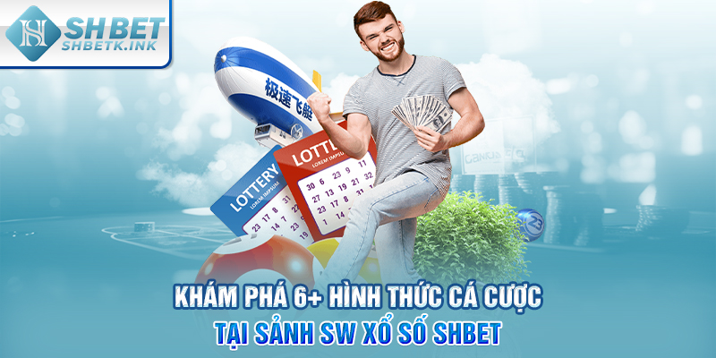Khám phá 6+ hình thức cá cược tại sảnh SW Xổ Số SHBET