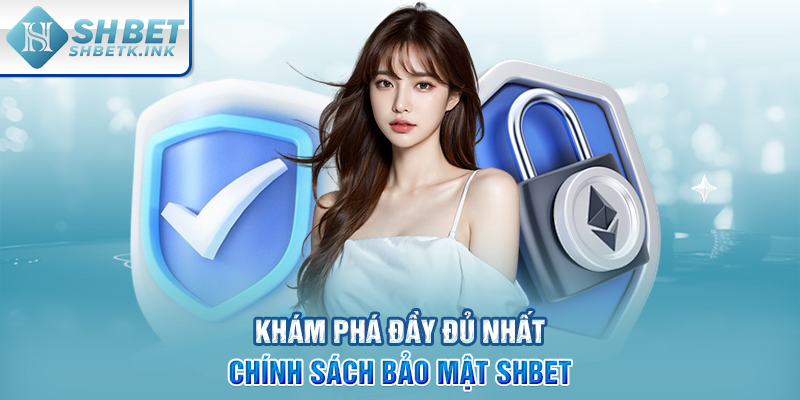Khám phá đầy đủ nhất chính sách bảo mật SHBET