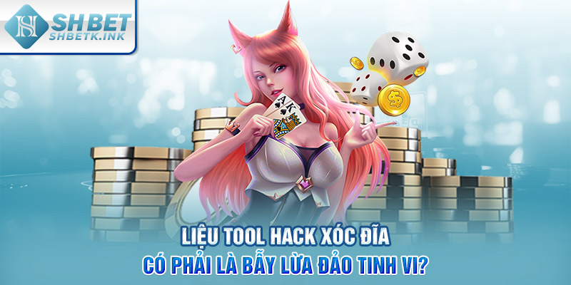 Liệu Tool Hack Xóc Đĩa có phải là bẫy lừa đảo tinh vi?