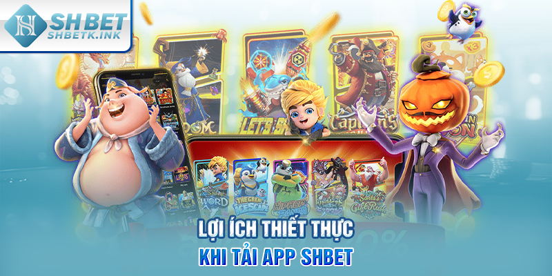 Lợi ích thiết thực khi tải app SHBET