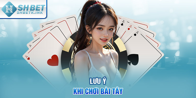 Lưu ý khi chơi bài Tây