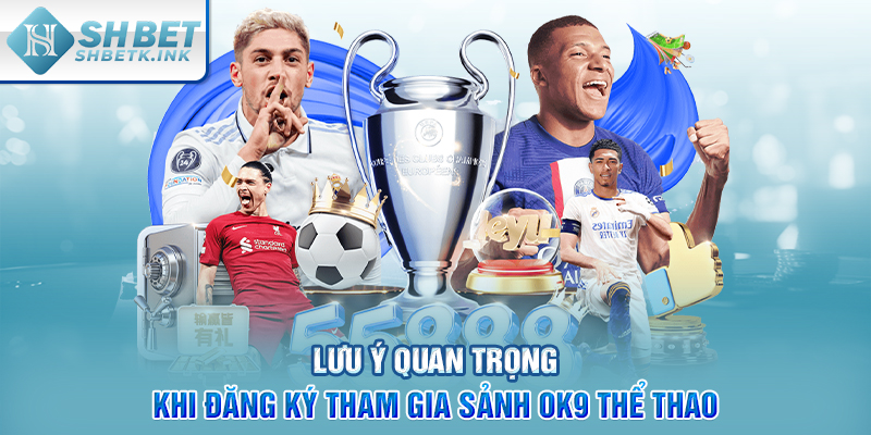 Lưu ý quan trọng khi đăng ký tham gia sảnh OK9 Thể Thao