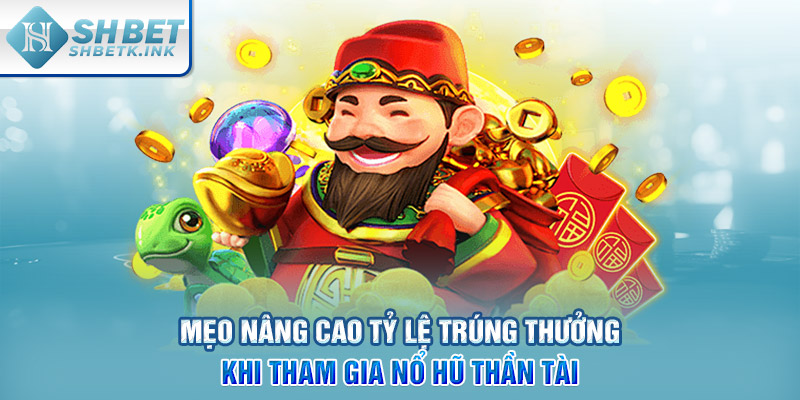 Mẹo nâng cao tỷ lệ trúng thưởng khi tham gia nổ hũ Thần Tài