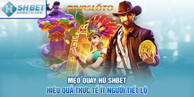 Mẹo quay hũ SHBET hiệu quả thực tế ít người tiết lộ