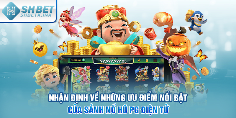 Nhận định về những ưu điểm nổi bật của sảnh nổ hũ PG điện tử