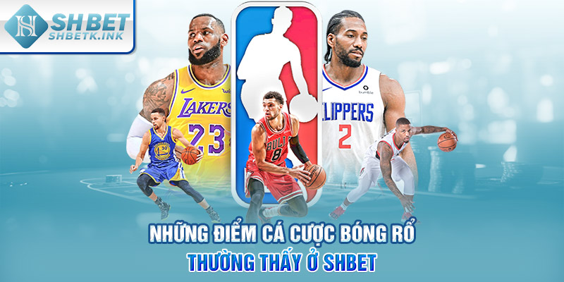 Những điểm cá cược bóng rổ thường thấy ở SHBET