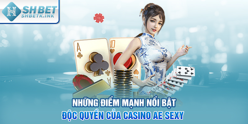 Những điểm mạnh nổi bật độc quyền của casino AE Sexy 
