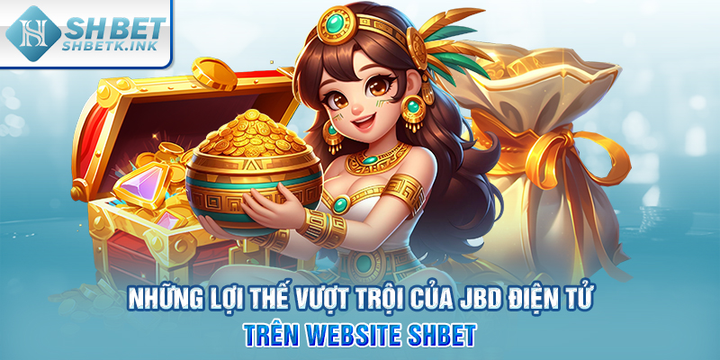 Những lợi thế vượt trội của JBD điện tử trên website SHBET