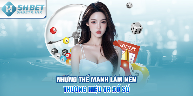 Những thế mạnh làm nên thương hiệu VR xổ số