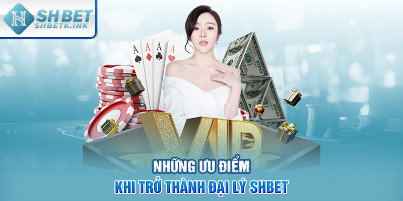 Những ưu điểm khi trở thành đại lý SHBET