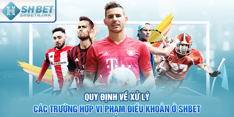 Quy định về xử lý các trường hợp vi phạm điều khoản ở SHBET