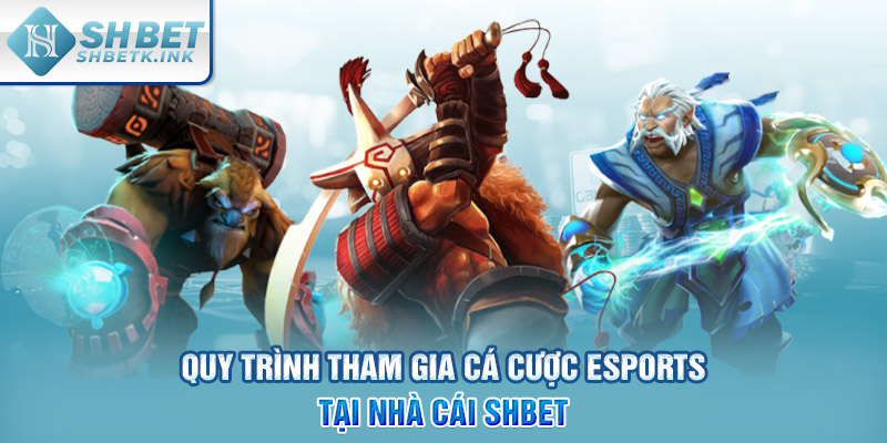 Quy trình tham gia cá cược Esports tại nhà cái SHBET