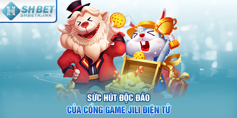 Sức hút độc đáo của cổng game JILI điện tử